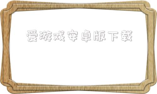 爱游戏安卓版下载爱吾安卓破解游戏盒-第1张图片-太平洋在线下载