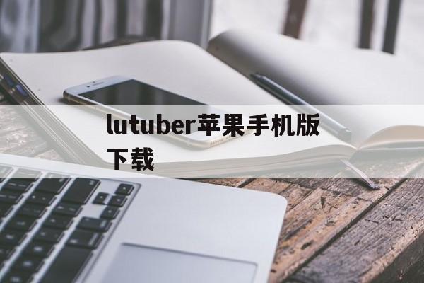 lutuber苹果手机版下载(lutuber苹果最新版)-第2张图片-有道翻译官网